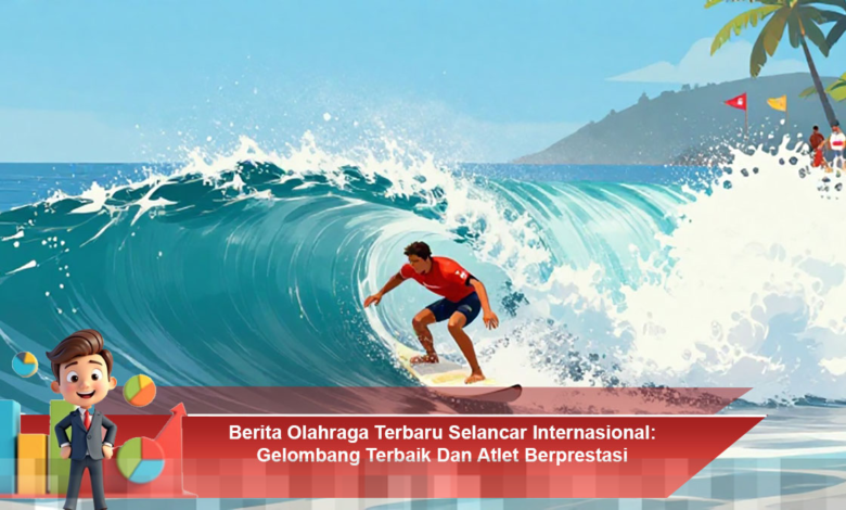 Berita Olahraga Terbaru Selancar Internasional: Gelombang Terbaik Dan Atlet Berprestasi Berita Olahraga Terbaru Selancar Internasional: Gelombang Terbaik Dan Atlet Berprestasi