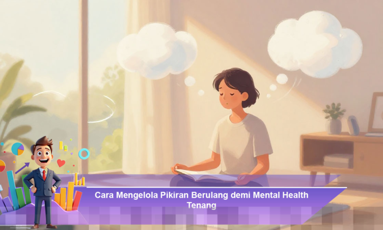 Strategi Efektif Mengatur Pikiran Berulang untuk Kesehatan Mental yang Stabil Strategi Efektif Mengatur Pikiran Berulang untuk Kesehatan Mental yang Stabil