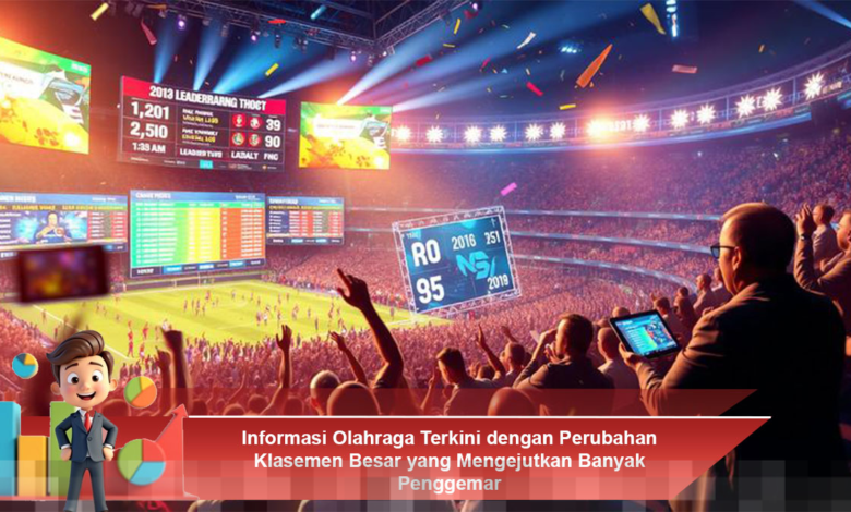 Informasi Olahraga Terkini dengan Perubahan Klasemen Besar yang Mengejutkan Banyak Penggemar