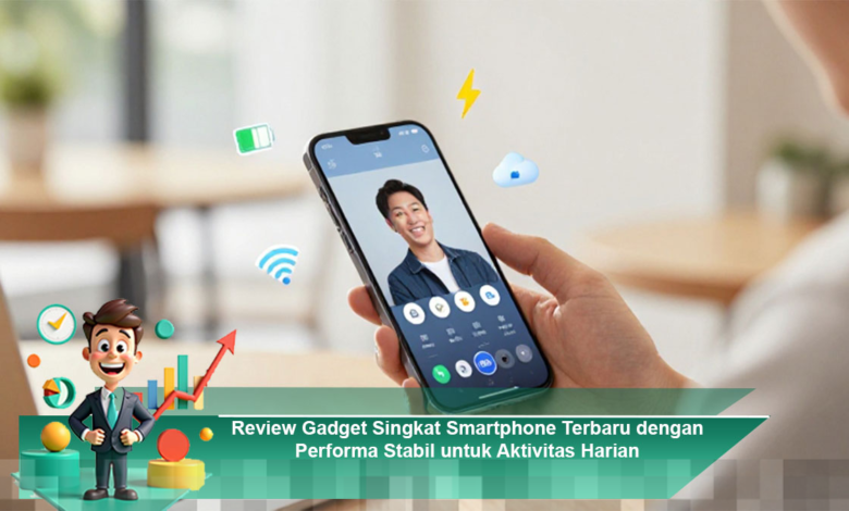 Tinjauan Singkat Smartphone Terbaru dengan Performa Stabil untuk Kegiatan Sehari-hari