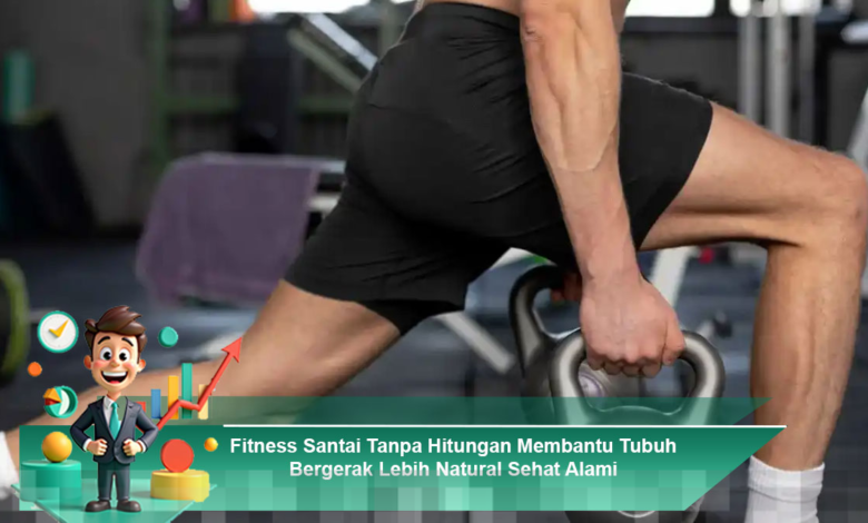Fitness Santai Tanpa Hitungan untuk Meningkatkan Gerakan Tubuh secara Alami dan Sehat Fitness Santai Tanpa Hitungan untuk Meningkatkan Gerakan Tubuh secara Alami dan Sehat