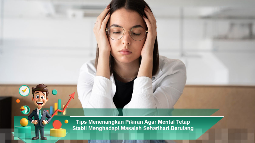 Strategi Efektif Menenangkan Pikiran untuk Stabilitas Mental Menghadapi Masalah Sehari-hari