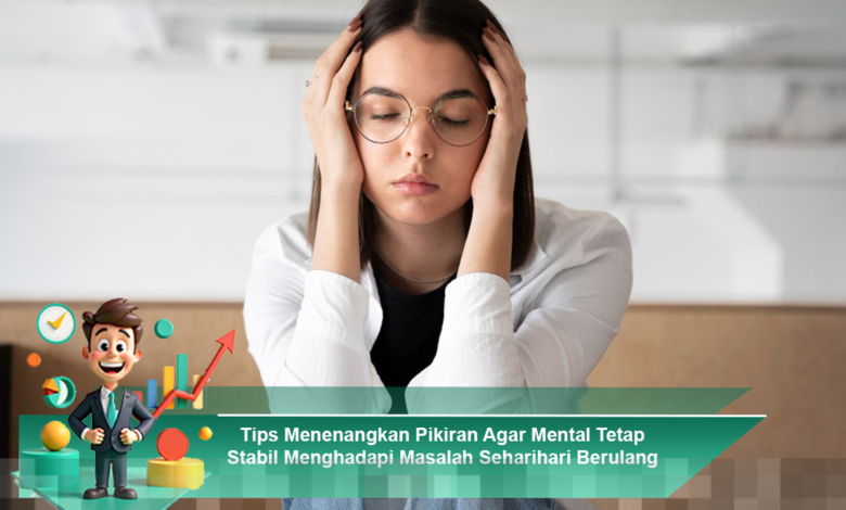 Strategi Efektif Menenangkan Pikiran untuk Stabilitas Mental Menghadapi Masalah Sehari-hari Strategi Efektif Menenangkan Pikiran untuk Stabilitas Mental Menghadapi Masalah Sehari-hari