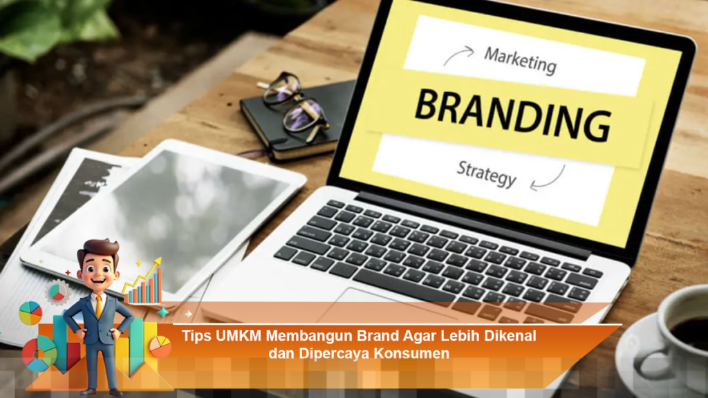 Strategi Efektif untuk UMKM Membangun Brand yang Dikenal dan Dipercaya Konsumen