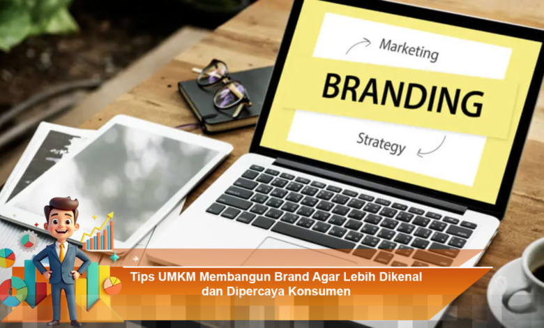 Strategi Efektif untuk UMKM Membangun Brand yang Dikenal dan Dipercaya Konsumen