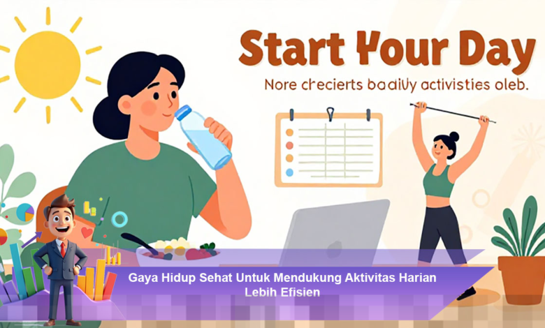 Gaya Hidup Sehat untuk Meningkatkan Efisiensi Aktivitas Harian Anda