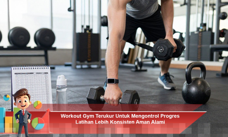 Workout Gym Terukur untuk Mengontrol Progres Latihan Secara Konsisten dan Aman