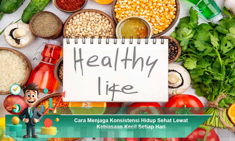 Menjaga Konsistensi Hidup Sehat dengan Kebiasaan Kecil yang Diterapkan Setiap Hari Menjaga Konsistensi Hidup Sehat dengan Kebiasaan Kecil yang Diterapkan Setiap Hari