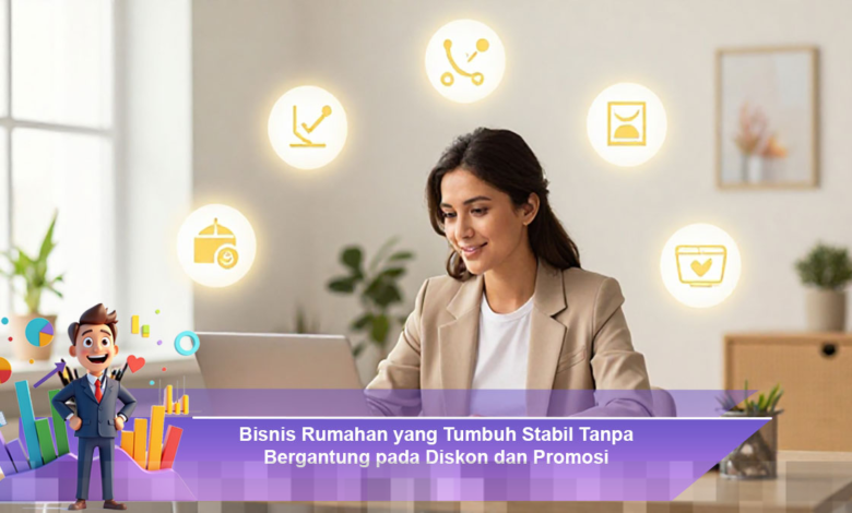 Bisnis Rumahan yang Berkembang Konsisten Tanpa Bergantung pada Diskon dan Promosi