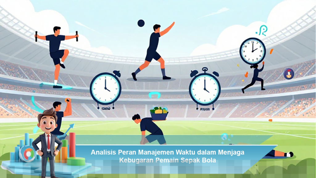 Peran Manajemen Waktu dalam Meningkatkan Kebugaran Pemain Sepak Bola secara Efektif