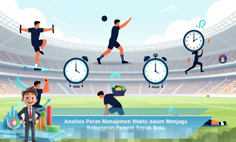 Peran Manajemen Waktu dalam Meningkatkan Kebugaran Pemain Sepak Bola secara Efektif Peran Manajemen Waktu dalam Meningkatkan Kebugaran Pemain Sepak Bola secara Efektif