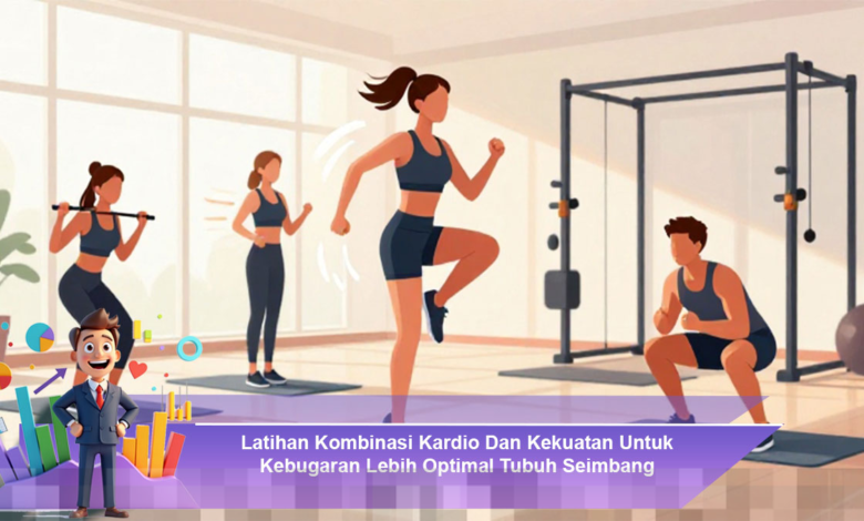 Latihan Kombinasi Kardio dan Kekuatan untuk Meningkatkan Kebugaran dan Keseimbangan Tubuh Latihan Kombinasi Kardio dan Kekuatan untuk Meningkatkan Kebugaran dan Keseimbangan Tubuh
