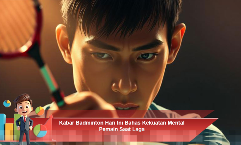 Kekuatan Mental Pemain Badminton Hari Ini dan Dampaknya Saat Bertanding