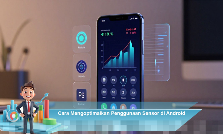 Mengoptimalkan Penggunaan Sensor di Android untuk Meningkatkan Kinerja Aplikasi Anda