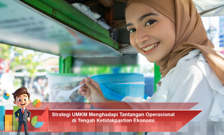 Strategi Efektif UMKM dalam Mengatasi Tantangan Operasional di Era Ketidakpastian Ekonomi
