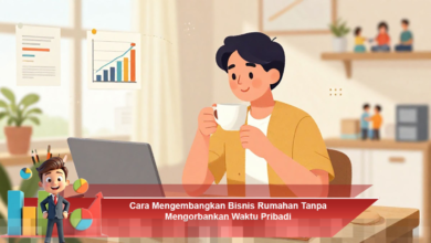 Mengembangkan Bisnis Rumahan Secara Efektif Tanpa Mengorbankan Waktu Pribadi