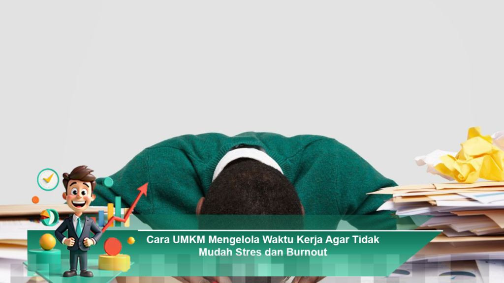 Strategi UMKM Mengelola Waktu Kerja untuk Mencegah Stres dan Burnout