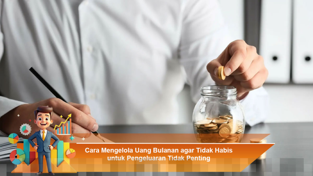 Strategi Efektif Mengelola Uang Bulanan Agar Tidak Terbuang untuk Pengeluaran Tidak Penting