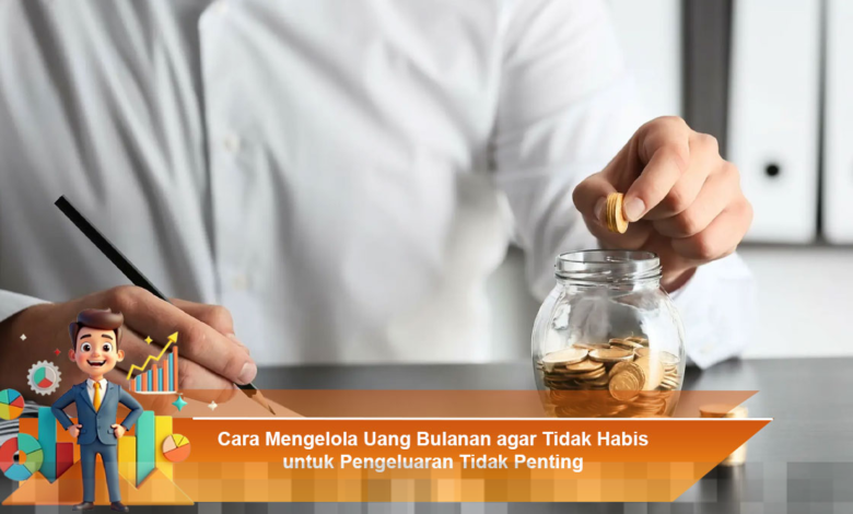 Strategi Efektif Mengelola Uang Bulanan Agar Tidak Terbuang untuk Pengeluaran Tidak Penting