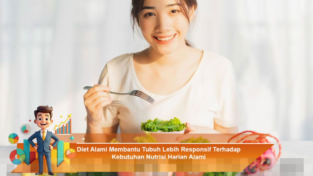 Diet Alami yang Meningkatkan Respons Tubuh Terhadap Kebutuhan Nutrisi Harian