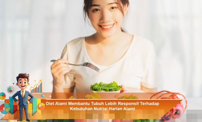 Diet Alami yang Meningkatkan Respons Tubuh Terhadap Kebutuhan Nutrisi Harian